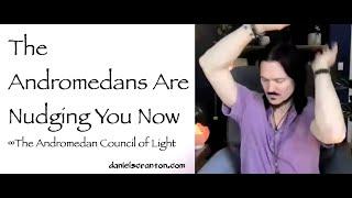 The Andromedans Are Nudging You Now ∞The Andromedan Council of Light, Channeled by Daniel Scranton