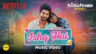 Ishq Hai (Official Music Video) | Mismatched Season 3 | A Netflix Series | Anurag Saikia