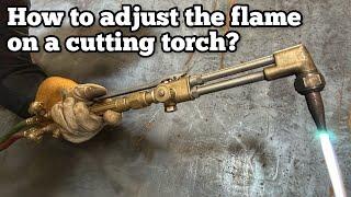 How To Adjust the Flame on a Cutting Torch?