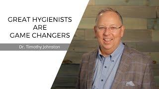 Great Hygienists Are Game Changers | Dr. Tim Johnston