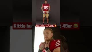 George Kittle with Bosa's legs and McCaffrey's biceps?? 