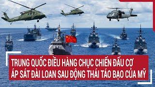 Trung Quốc điều hàng chục chiến đấu cơ áp sát Đài Loan sau động thái táo bạo của Mỹ