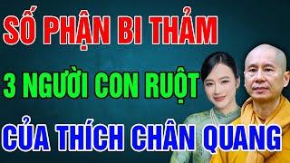 Sự Thật Về 3 NGƯỜI CON Của Thượng Toạ THÍCH CHÂN QUANG - Triết Lý Tinh Hoa