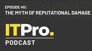 The ITPro Podcast: The myth of reputational damage