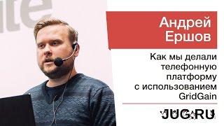 Андрей Ершов — Как мы делали телефонную платформу с использованием GridGain