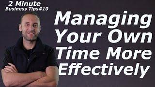 Managing Your Own Time More Effectively - 2-Minute Business Tips - No. 10