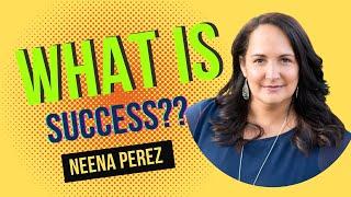 Ep. 172 What Is Success? With Neena Perez