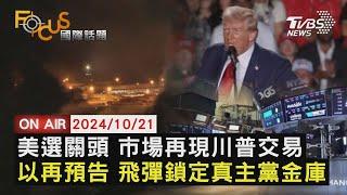 【1021FOCUS國際話題LIVE】美選關頭 市場再現川普交易 以再預告 飛彈鎖定真主黨金庫