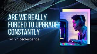 Tech Obsolescence EXPOSED: Are You Really Forced to Upgrade?