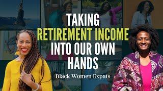 Taking Your Retirement Income Into Your Own Hands | Black Women Expats