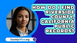 How Do I Find Riverside County, California Public Records? - CountyOffice.org