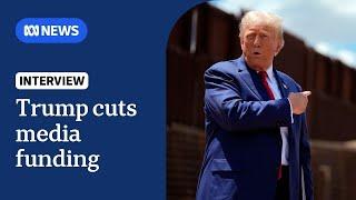 US President Donald Trump slashes funding to multiple media organisations | The World | ABC NEWS