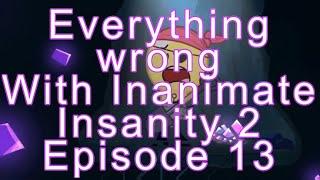 Everything Wrong With Inanimate Insanity 2 Episode 13!