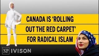 Canada is ‘rolling out the red carpet’ for radical Islam