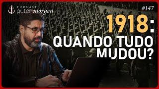 Guten Morgen 147: 1918 - Quando tudo mudou