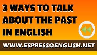 3 Ways to Talk About the Past in English