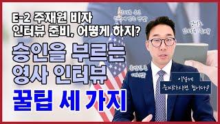 승인을 부르는 매직 3가지, 대 방출합니다 -미국변호사가 알려주는 E2주재원비자 인터뷰 준비