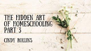 The Hidden Art of Homeschooling, Part 3 - Cindy Rollins