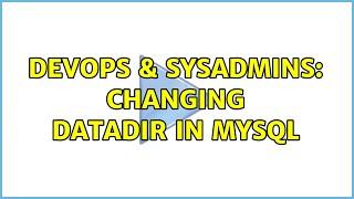 DevOps & SysAdmins: Changing dataDir in mysql