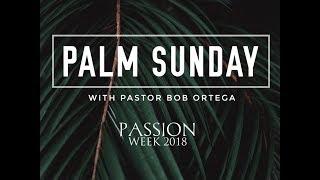 Laying Down Palm Branches For a King - Pastor Bob Ortega [03.25.2018]