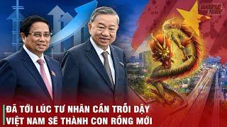 VÌ SAO NGHỊ QUYẾT 68 SẼ TRỞ THÀNH CÚ HUÝCH LỊCH SỬ GIÚP VIỆT NAM HÓA RỒNG?