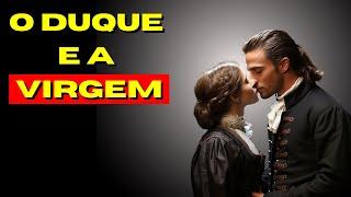 O DUQUE E A VIRGEM- Uma história de amor e paixão