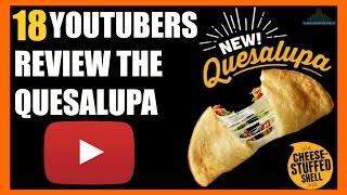 18 YOUTUBERS REVIEW THE TACO BELL QUESALUPA