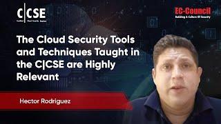 The Cloud Security Tools and Techniques Taught in the C|CSE are Highly Relevant | Hector Rodriguez