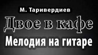 ДВОЕ В КАФЕ Мелодия на гитаре М. Таривердиев