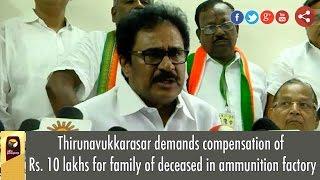 Thirunavukkarasar demands compensation of Rs. 10 lakhs for family of deceased in ammunition factory