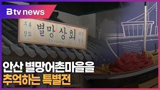 [B tv 한빛뉴스] 안산 별망어촌마을을 추억하는 특별전