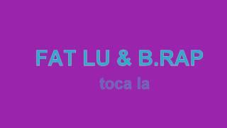 Fat Lu & B.Rap   Toca la