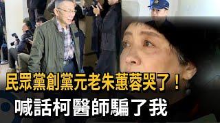 民眾黨創黨元老朱蕙蓉哭了！喊話柯醫師騙了我－民視新聞