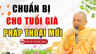 CHUẨN BỊ CHO TUỔI VỀ GIÀ CẦN NHỮNG GÌ...Nghe Thầy Giảng Mà Nhẹ Lòng | Thầy Thích Minh Đạo