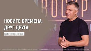 Носите бремена друг друга | Пастор Сергей Горохов | 31.07.2022