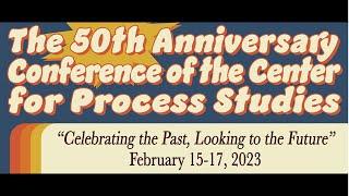 The 50th Anniversary Conference of the Center for Process Studies, Day 1, Sessions 1 & 2