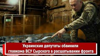 Украинские депутаты обвинили главкома ВСУ Сырского в расшатывании фронта