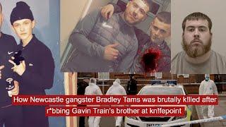 How Newcastle gangster Bradley Tams was brutally k!lled after r*bbing Gavin Train's brother at kn!fe