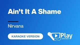 Nirvana - Ain't It A Shame - Karaoke  PlayKaraoke Instrumental