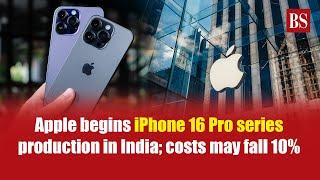 Apple begins iPhone 16 Pro series production in India; costs may fall 10% | iphone 16 pro max