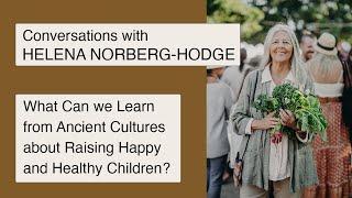 What Can we Learn from Ancient Cultures About Raising Happy Children? with Helena Norberg-Hodge