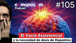 Capítulo #105 | La Dopamina y el Vacío Existencial | PODCAST COMUNICOM