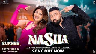 NASHA: Sukhee | Shilpa Shetty, Kusha Kapila | Badshah, Chakshu Kotwal, Afsana Khan