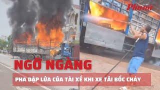 Xe tải bốc cháy, tài xế có pha dập lửa khiến nhiều người ngỡ ngàng | Báo Phụ Nữ