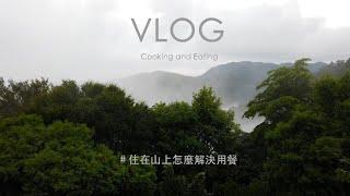 住在山上怎麼解決用餐｜Cooking and Eating｜Vlog04