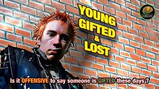 Young, Gifted & Lost (is it wrong to say "GIFTED" now?)