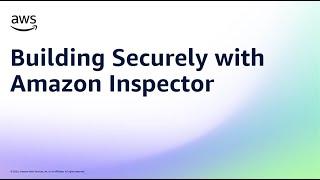 Building Securely with Amazon Inspector  | Amazon Web Services