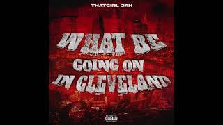 ThatGirl Jah - WHAT BE GOING ON IN CLEVELAND (Official Audio)