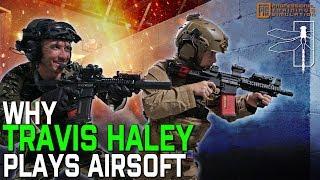 WHY TRAVIS HALEY PLAYS AIRSOFT