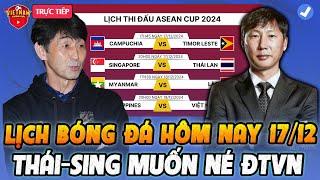 Lịch Bóng Đá Hôm Nay 17/12: Singapore vs Thái Lan, Cả Hai Đội Đều Muốn Né Việt Nam